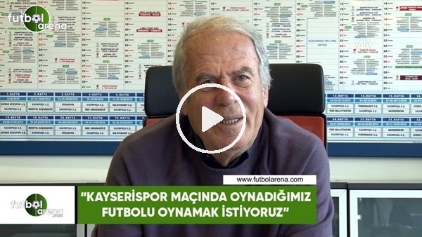 Mustafa Denizli: "Kayserispor maçında oynadığımız futbolu oynamak istiyoruz"