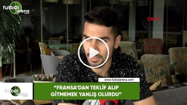 Mehmet Zeki Çelik: "Fransa'dan teklif alıp gitmemek yanlış olurdu"