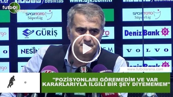 Şenol Güneş: "Pozisyonları görmedim ve VAR kararıyla ilgili bir şey diyemem"