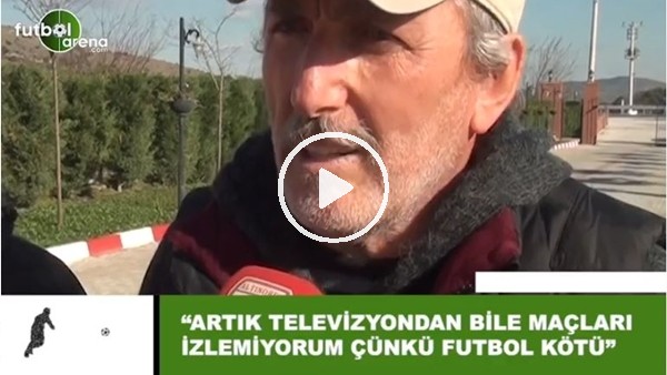 Hasan Vezir: "Artık televizyondan bile maçları izlemiyorum çünkü futbol kötü"