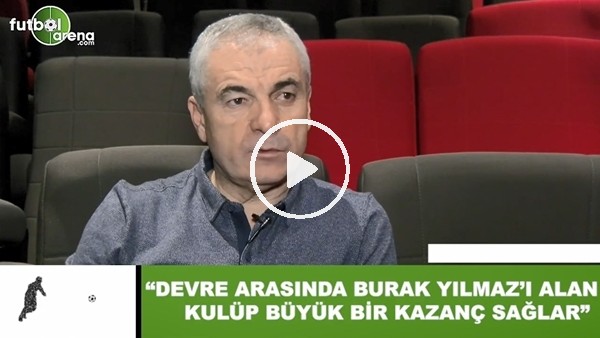 Rıza Çalımbay: "Devre arası Burk Yılmaz'ı alan kulüp büyük bir avantaj sağlar"