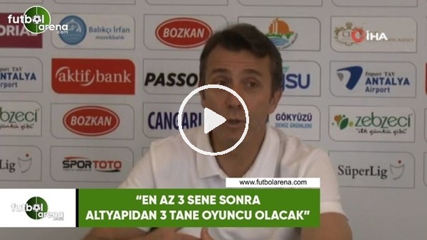 Bülent Korkmaz: "En az 3 sene sonra altyapıdan 3 tane oyuncu olacak"