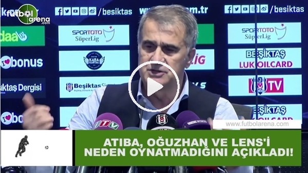 Şenol Güneş, Atiba, Oğuzhan ve Lens'i neden oynatmadığını açıkladı