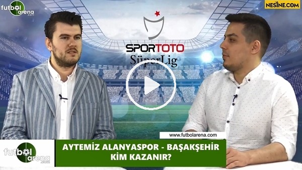 Aytemiz Alanyaspor - Başakşehir maçını kim kazanır?