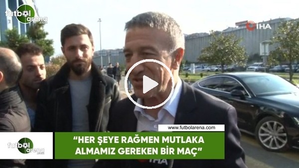 Ahmet Ağaoğlu: "Her şeye rağmen mutlaka almamız gereken bir maç"