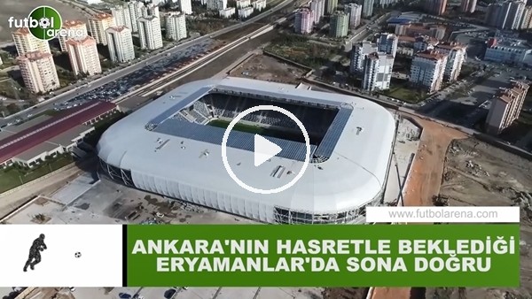 Ankara'nın hasratle beklediği Eryaman Stadı'nda sona doğru