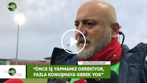 Hikmet Karaman: "Önce iş yapmamız gerekiyor, fazla konuşmaya gerek yok"