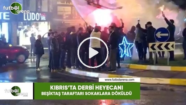 Kıbrıs'ta derbi heyecanı! Beşiktaş taraftarı sokaklara döküldü...
