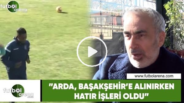 Adnan Aybaba: "Arda Turan, Başakşehir'e alınırken hatır işleri oldu"
