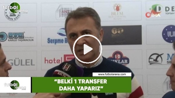 Fikret Orman: "Belki 1 transfer daha yaparız"