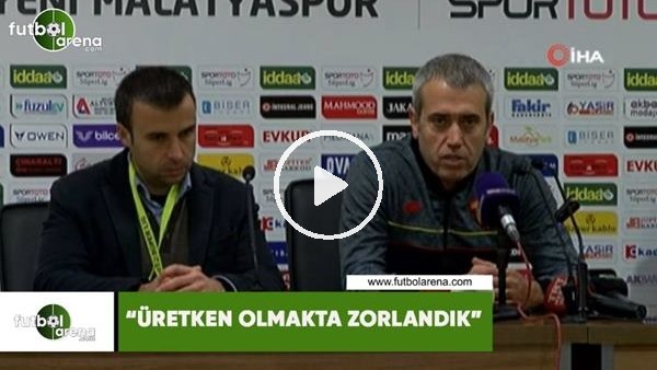 Kemal Özdeş: "Üretken olmakta zorlandık"