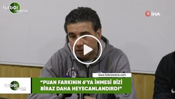 Osman Özköylü: "Puan farkının 6'ya inmesi bizi biraz daha heyecanlandırdı"