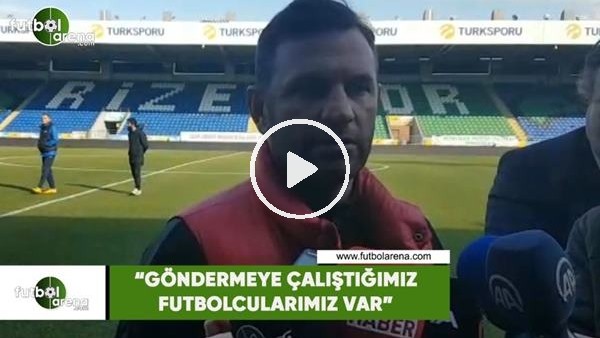 Okan Buruk: "Göndemeye çalıştğımız futbolcularımız var"