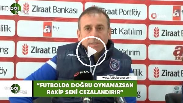 Abdullah Avcı: "Futbolda doğru oynamazsan rakip seni cezalandırır"