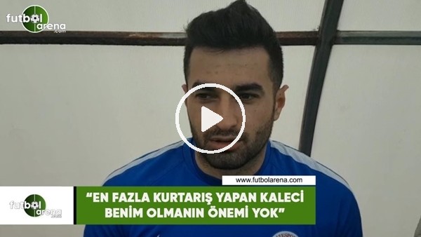 Gökhan Akkan: "En fazla kurtarış yapan kaleci benim olmanın bir önemi yok"