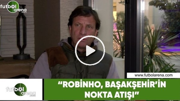 Kaya Çilingiroğlu: "Robinho, Başakşehir'in nokta atışı"