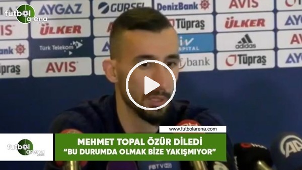 Mehmet Topal özür diledi! "Bu durumda olmak bize yakışmıyor"