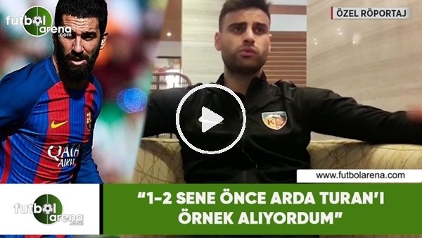 Deniz Türüç: "1-2 sene önce Arda Turan'ı örnek alıyordum"