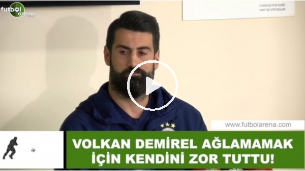 Volkan Demirel ağlamamak için kendini zor tuttu!