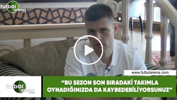 Popov: "Bu sezon son sıradaki takımla oynadığınızda da kaybedebiliyorsunuz"