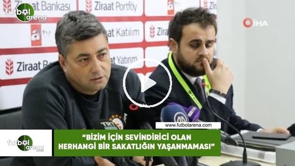 Levent Şahin: "Bizim için sevindirici olan herhangi bir sakatlığın yaşanmaması"