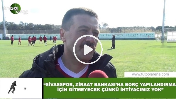 Sivasspor Asbaşkanı Faruk Taşseten: "Ziraat Bankası'nın borç yapılanmasına ihtiyacımız yok"