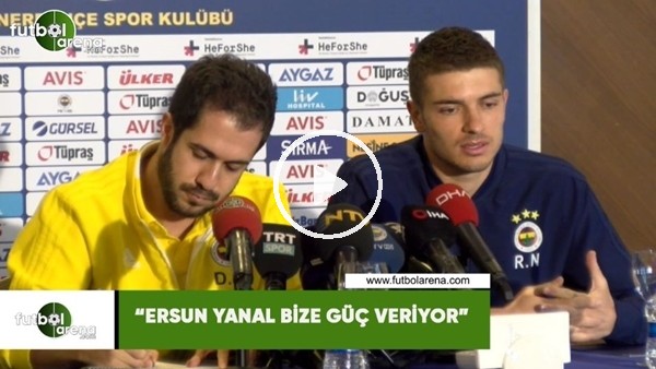 Roman Neustadter: "Ersun Yanal bize güç veriyor"