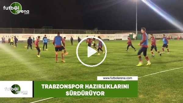 Trabzonspor hazırlıklarını sürdürüyor