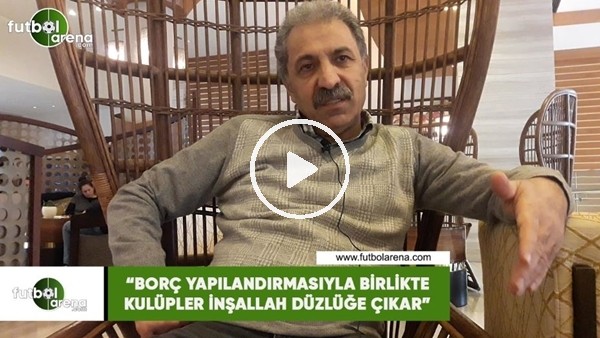 Erol Bedir: "Borç yapılandırmasıyla birlikte kulüpler inşallah düzlüğe çıkar"
