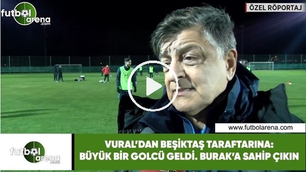 Yılmaz Vural'dan Beşiktaş taraftarına: "Büyük bir golcü geldi. Burak Yılmaz'a sahip çıkın"