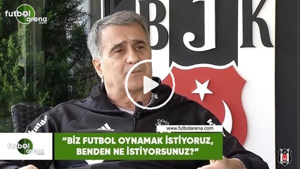 Şenol Güneş: "Biz futbol oynamak istiyoruz, benden ne istiyorsunuz?"