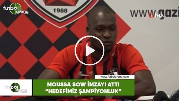 Moussa Sow, Gazişehir'e imzayı attı! "Hedefimiz şampiyonluk"