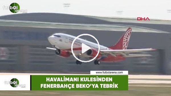 Havalimanı kulesinden Fenerbahçe Beko'ya tebrik