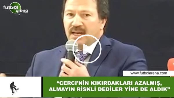 Mehmet Yiğiner: "Cerci'nin kıkırdakları azalmış, almayan riskli dediler yine de aldık"