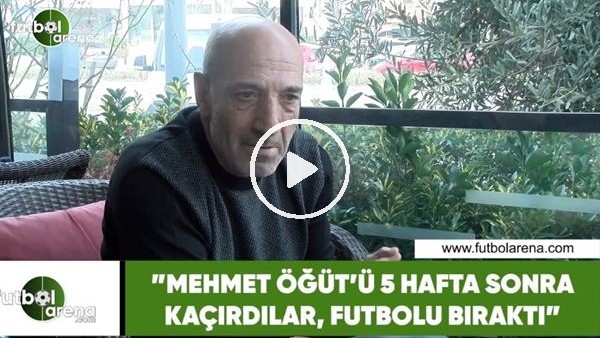 Ziya Doğan: "Mehmet Öğütü 5 hafta sonra kaçırdılar, futbolu bıraktı"