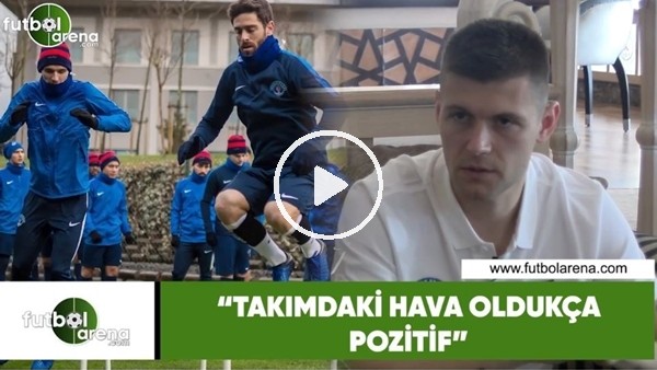 Popov: "Takımdaki hava oldukça pozitif"