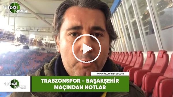 Trabzonspor - Başakşehir maçından notlar