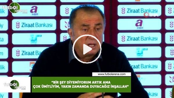 Fatih Terim: "Bir şey diyemiyorum artık ama çok ümitliyim, yakın zamanda duyacağız inşallah"