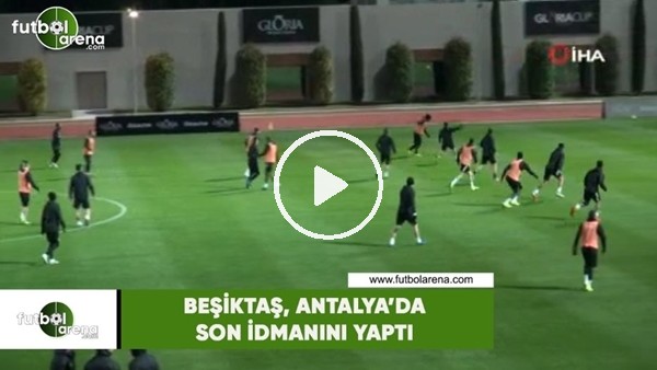 Beşiktaş, Antalya'da son idmanını yaptı