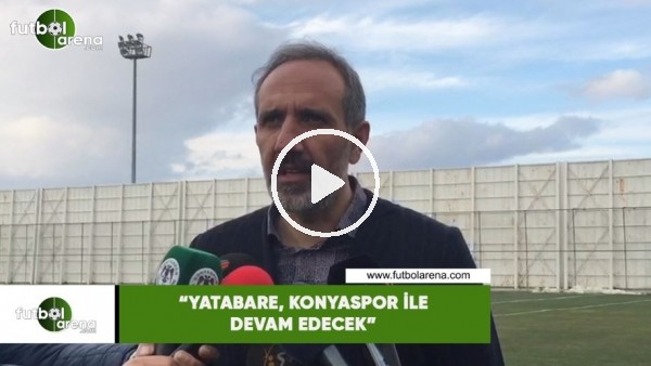 Selçuk Aksoy: "Yatabare, Konyaspor ile devam edecek"