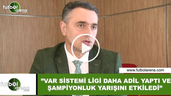 Alp Pehlivan: "VAR sistemi ligi daha adil yaptı ve şampiyonluk yarışını etkiledi"