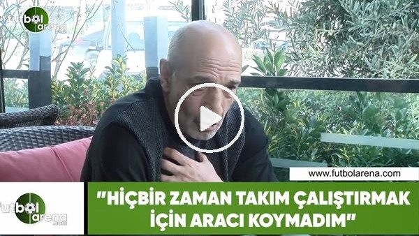 Ziya Doğan: "Hiçbir takım çalıştırmak için aracı koymadım"