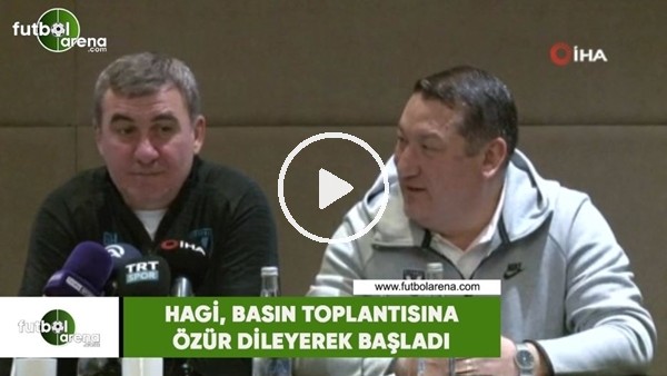Hagi, basın toplantısına özür dileyerek başladı