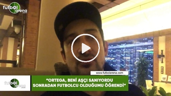 Serhat Akın: "Ortega, beni aşçı sanıyordu sonradan futbolcu olduğumu öğrendi"