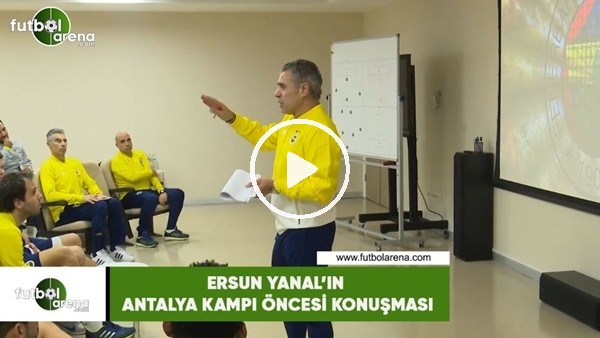 Ersun Yanal'ın Antalya kampı öncesi konuşması