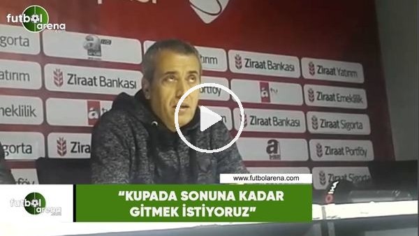 Kemal Özdeş: "Kupada sonuna kadar gitmek istiyoruz"