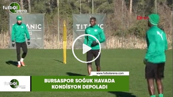Bursaspor soğuk havada kondisyon depoladı