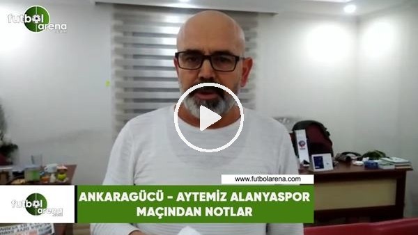 Ankaragücü - Aytemiz Alanyaspor maçından notlar