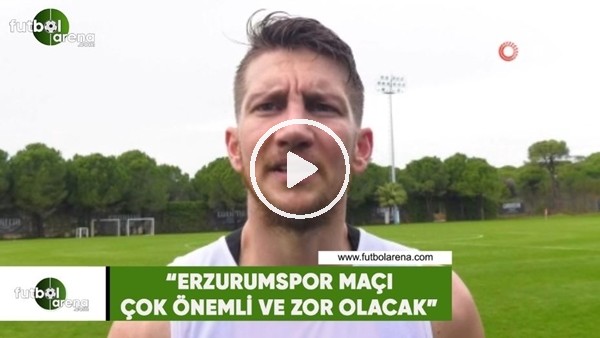 Ferhat Öztorun: "Erzurumspor maçı bizim için önemli ve zor olacak"