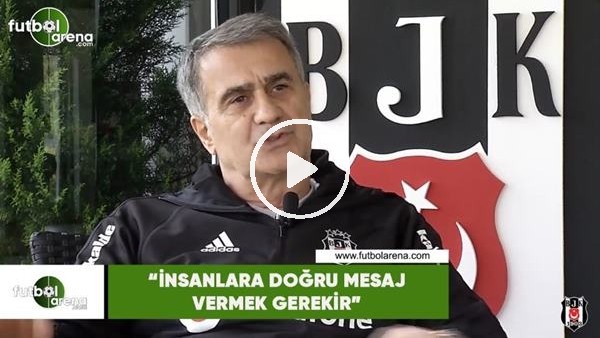 Şenol Güneş: "İnsanlara doğru mesaj vermek gerekir"